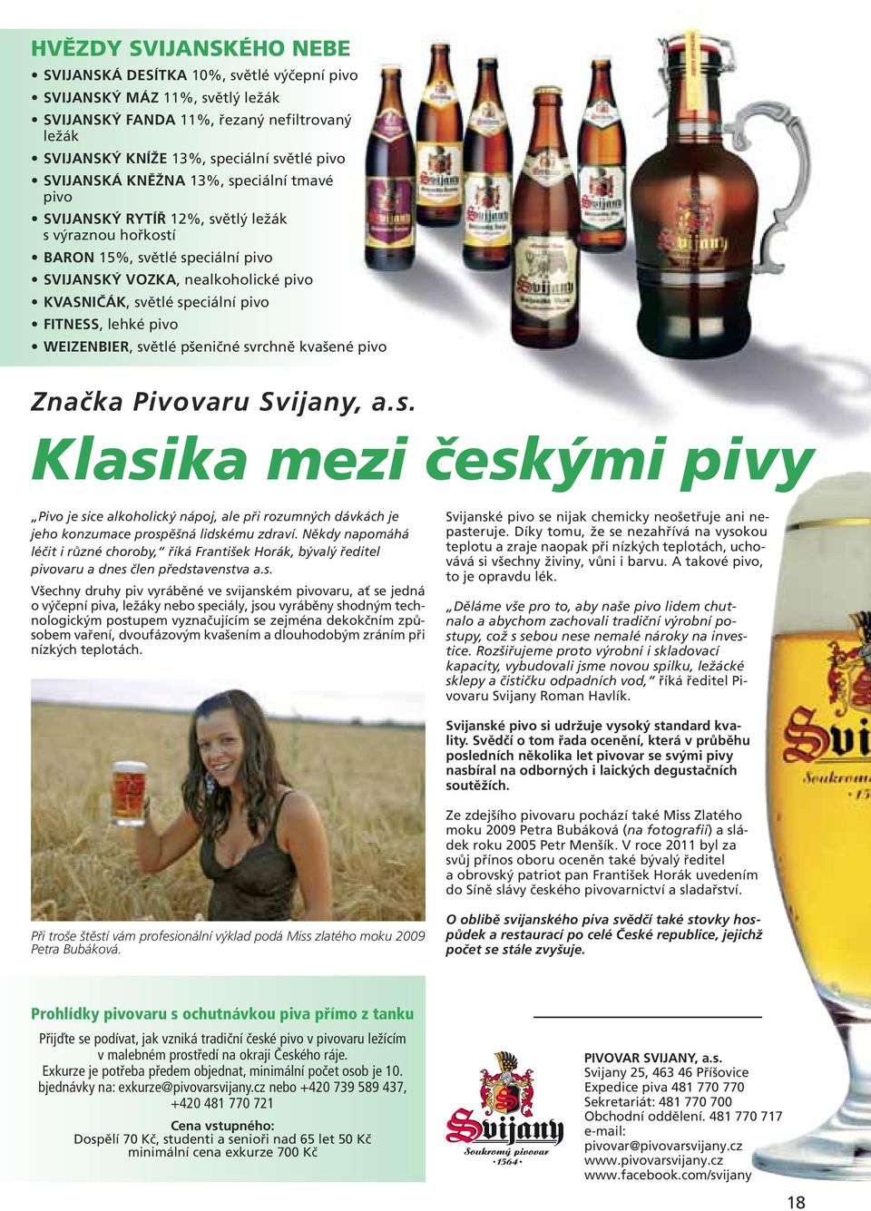 lehké pivo WEIZENBIER, světlé pšeničné svrchně kvašené pivo Značka Pivovaru Svijany, a.s. Klasika mezi českými pivy Pivo je sice alkoholický nápoj, ale při rozumných dávkách je jeho konzumace prospěšná lidskému zdraví.