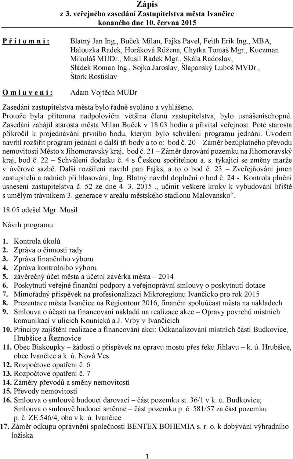 , Štork Rostislav Adam Vojtěch MUDr Zasedání zastupitelstva města bylo řádně svoláno a vyhlášeno. Protože byla přítomna nadpoloviční většina členů zastupitelstva, bylo usnášeníschopné.