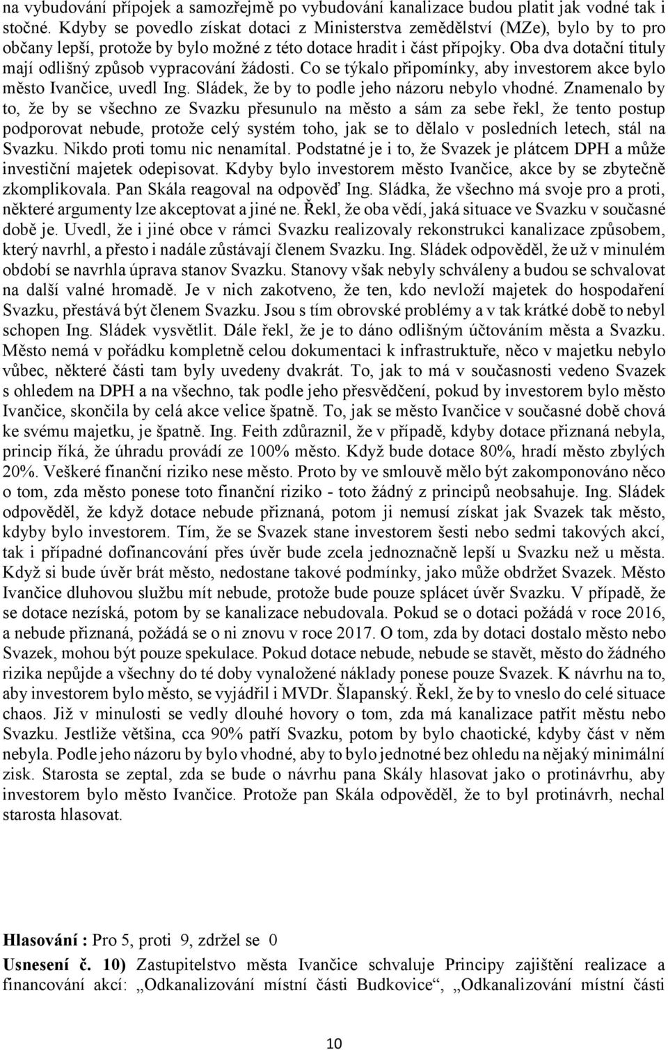 Oba dva dotační tituly mají odlišný způsob vypracování žádosti. Co se týkalo připomínky, aby investorem akce bylo město Ivančice, uvedl Ing. Sládek, že by to podle jeho názoru nebylo vhodné.