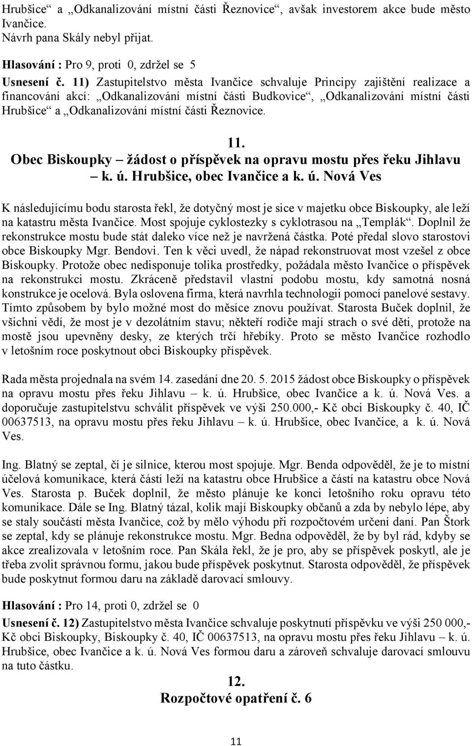 Řeznovice. 11. Obec Biskoupky žádost o příspěvek na opravu mostu přes řeku Jihlavu k. ú.