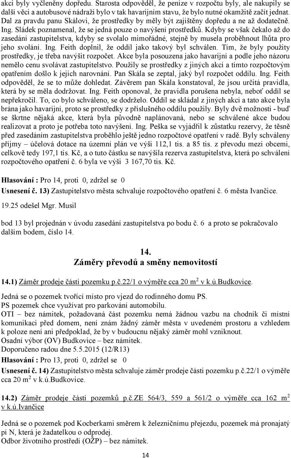 Kdyby se však čekalo až do zasedání zastupitelstva, kdyby se svolalo mimořádné, stejně by musela proběhnout lhůta pro jeho svolání. Ing. Feith doplnil, že oddíl jako takový byl schválen.