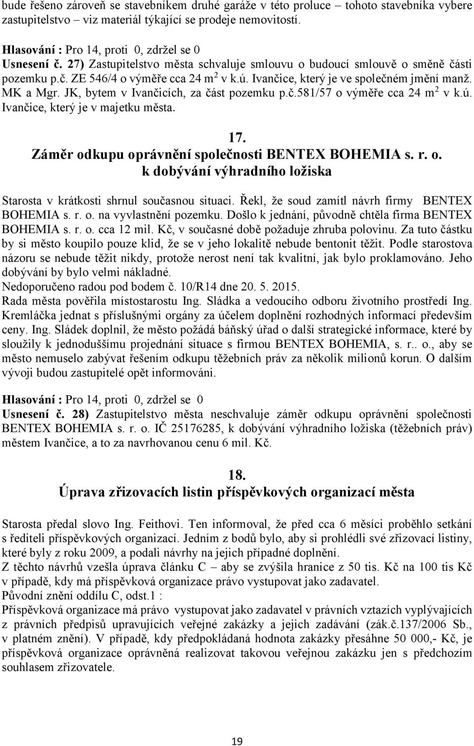 Ivančice, který je ve společném jmění manž. MK a Mgr. JK, bytem v Ivančicích, za část pozemku p.č.581/57 o výměře cca 24 m 2 v k.ú. Ivančice, který je v majetku města. 17.