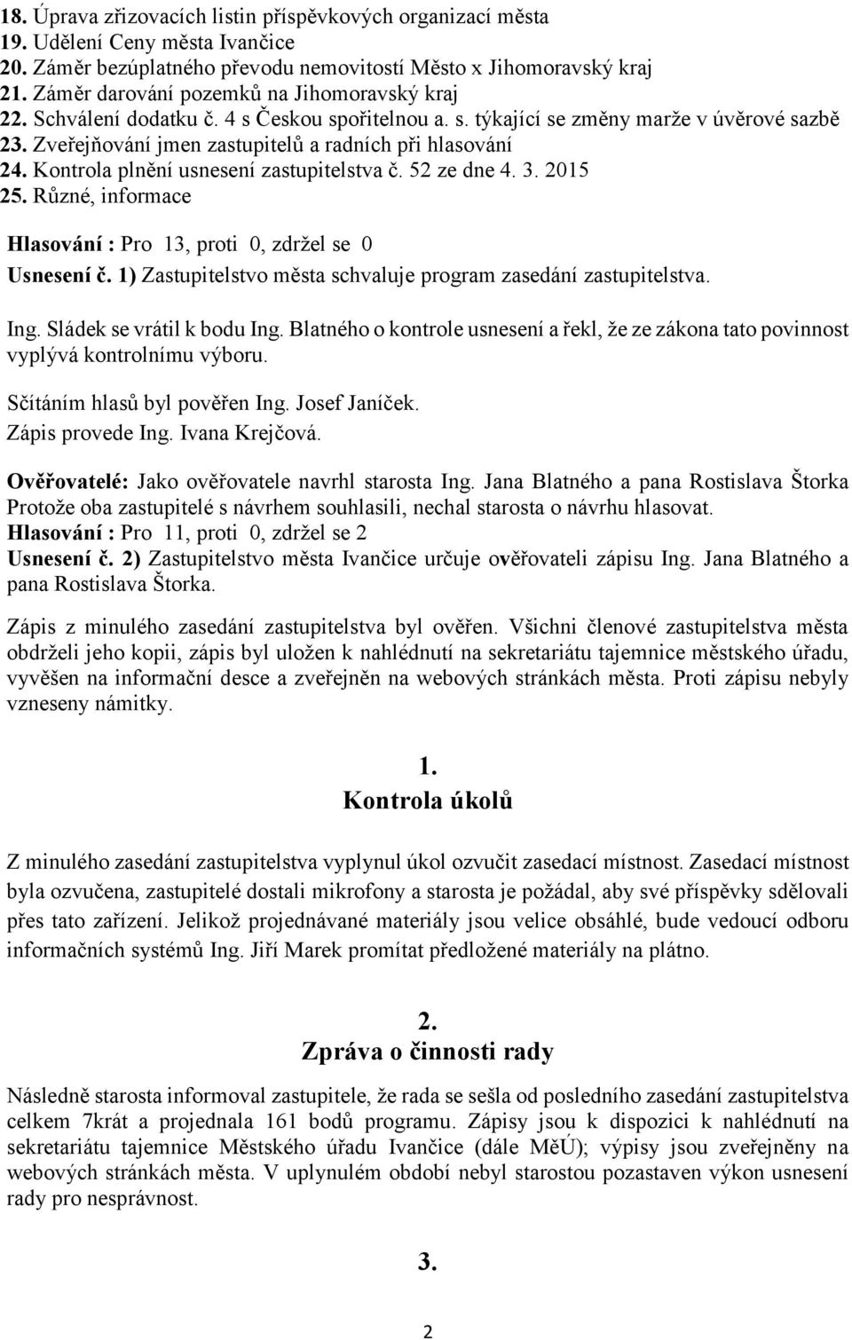 Kontrola plnění usnesení zastupitelstva č. 52 ze dne 4. 3. 2015 25. Různé, informace Usnesení č. 1) Zastupitelstvo města schvaluje program zasedání zastupitelstva. Ing. Sládek se vrátil k bodu Ing.