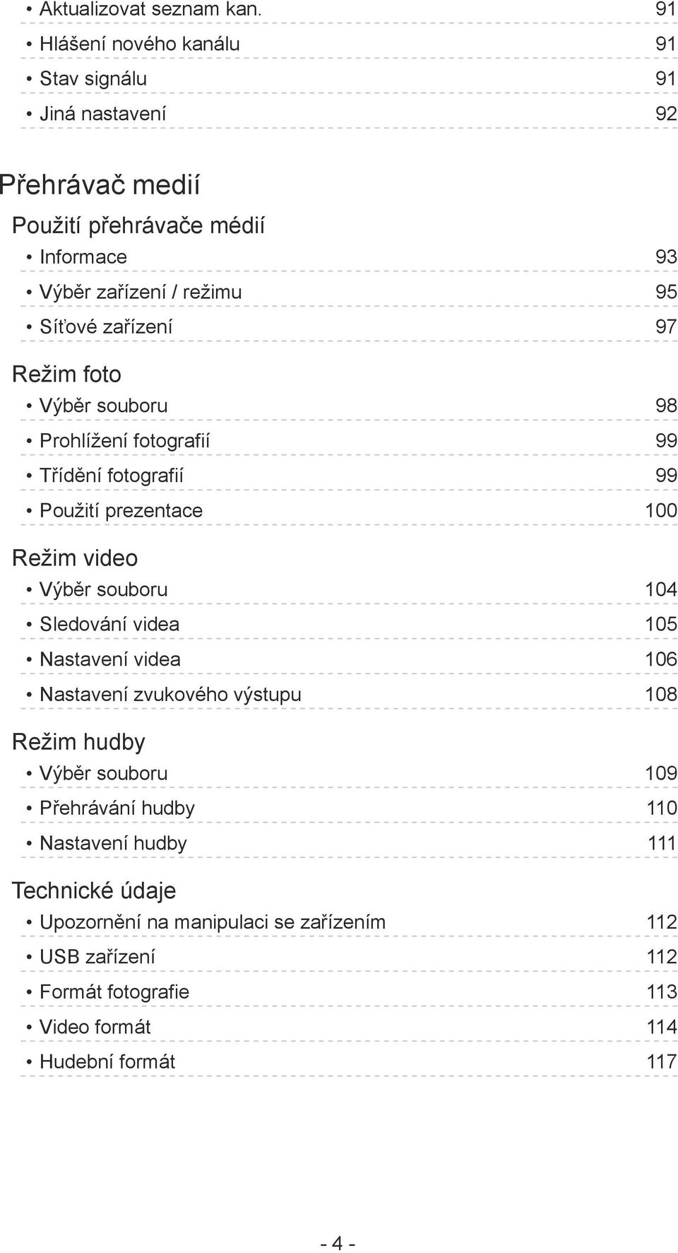 Síťové zařízení 97 Režim foto Výběr souboru 98 Prohlížení fotografií 99 Třídění fotografií 99 Použití prezentace 100 Režim video Výběr souboru 104