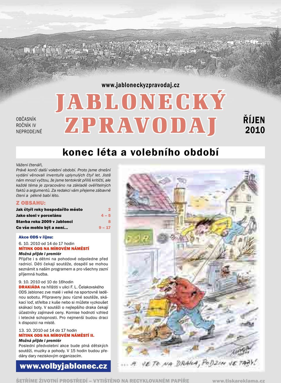 Za redakci vám přejeme zábavné čtení a pěkné babí léto. Z OBSAHU: Jak čtyři roky hospodařilo město 2 Jako sloni v porcelánu 4 5 Stavba roku 2009 v Jablonci 8 Co vše mohlo být a není.