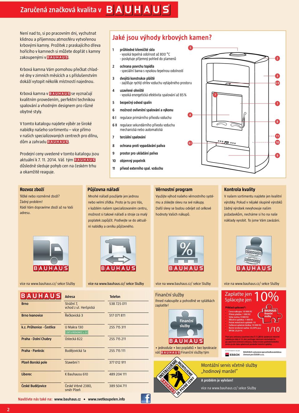 1 průhledné křemičité sklo - vysoká tepelná odolnost až 800 C - poskytuje příjemný pohled do plamenů 5 2 Krbová kamna Vám pomohou přečkat chladné dny v zimních měsících a s příslušenstvím dokáží