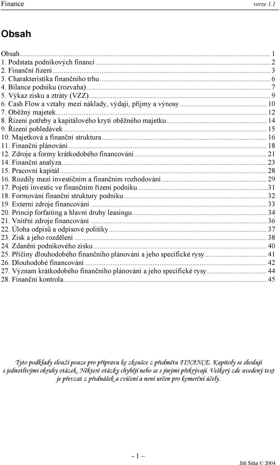 Majetková a finanční struktura... 16 11. Finanční plánování... 18 12. Zdroje a formy krátkodobého financování... 21 14. Finanční analýza... 23 15. Pracovní kapitál... 28 16.