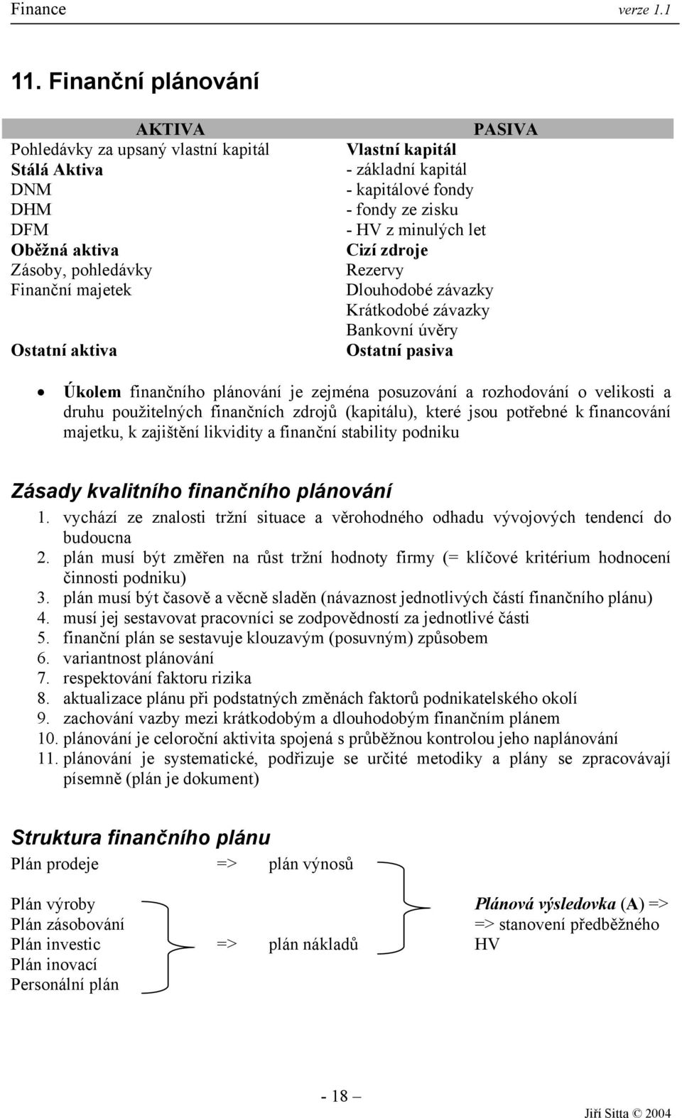 rozhodování o velikosti a druhu použitelných finančních zdrojů (kapitálu), které jsou potřebné k financování majetku, k zajištění likvidity a finanční stability podniku Zásady kvalitního finančního