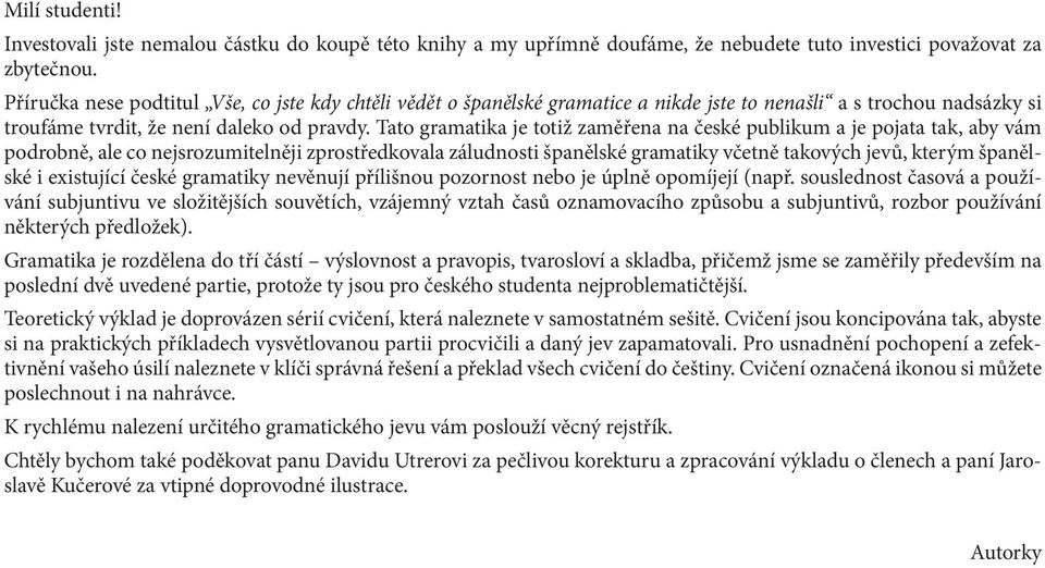 Tato gramatika je totiž zaměřena na české publikum a je pojata tak, aby vám podrobně, ale co nejsrozumitelněji zprostředkovala záludnosti španělské gramatiky včetně takových jevů, kterým španělské i