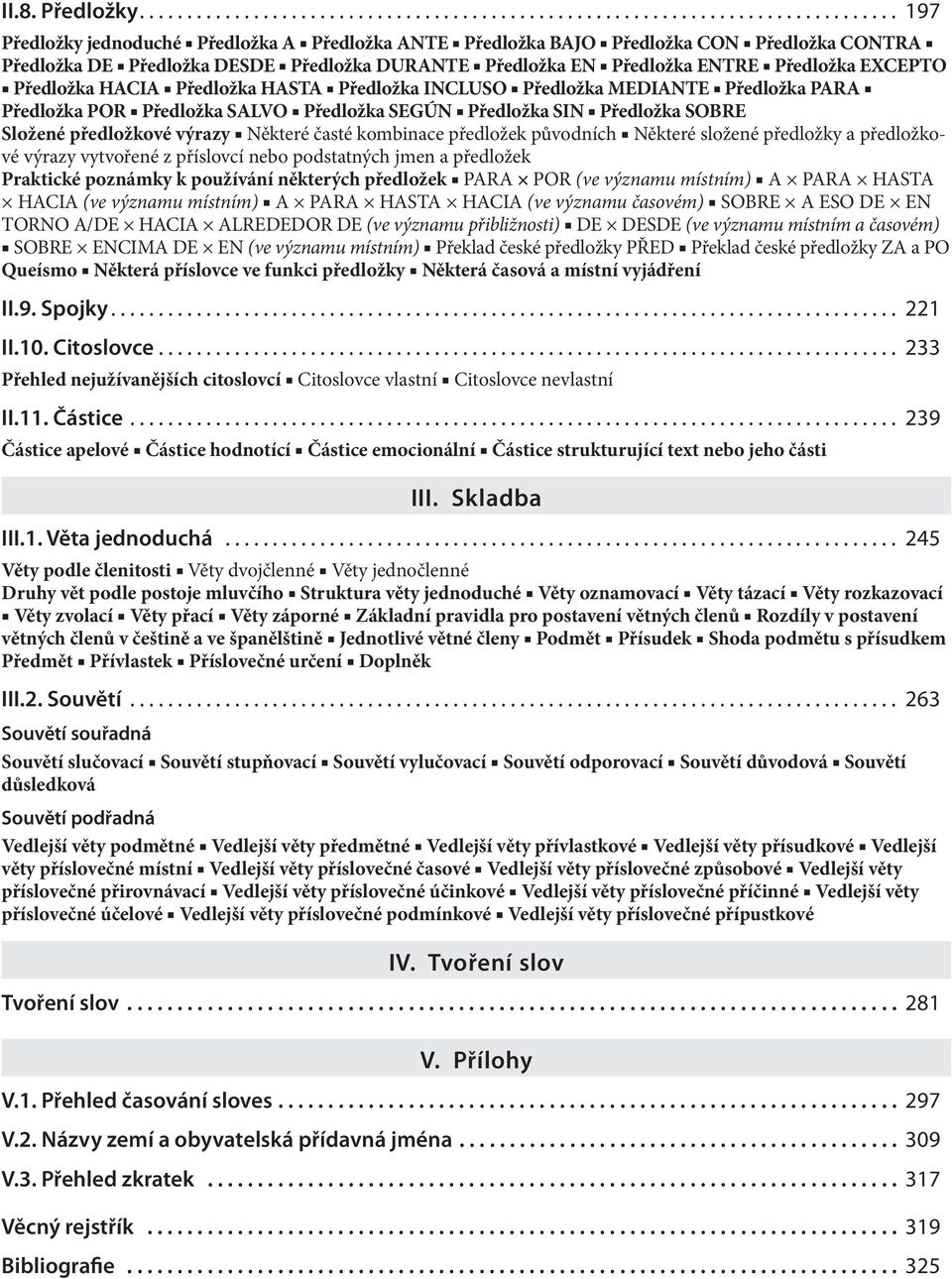 Předložka DESDE Předložka DURANTE Předložka EN Předložka ENTRE Předložka EXCEPTO Předložka HACIA Předložka HASTA Předložka INCLUSO Předložka MEDIANTE Předložka PARA Předložka POR Předložka SALVO