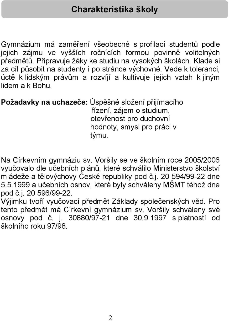 Požadavky na uchazeče: Úspěšné složení přijímacího řízení, zájem o studium, otevřenost pro duchovní hodnoty, smysl pro práci v týmu. Na Církevním gymnáziu sv.