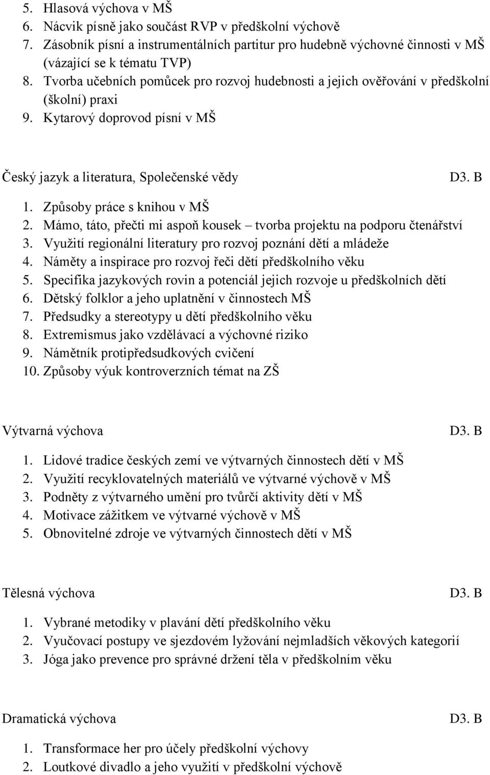 Způsoby práce s knihou v MŠ 2. Mámo, táto, přečti mi aspoň kousek tvorba projektu na podporu čtenářství 3. Využití regionální literatury pro rozvoj poznání dětí a mládeže 4.