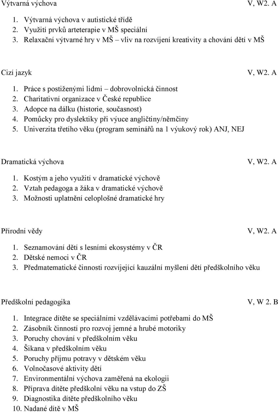 Univerzita třetího věku (program seminářů na 1 výukový rok) ANJ, NEJ Dramatická výchova 1. Kostým a jeho využití v dramatické výchově 2. Vztah pedagoga a žáka v dramatické výchově 3.