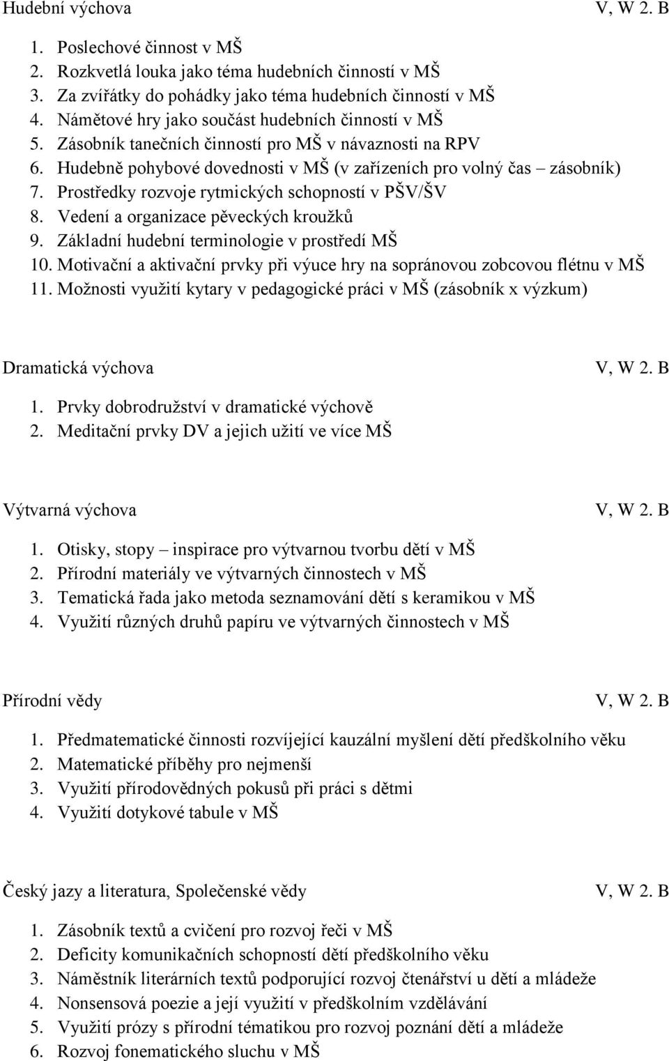 Prostředky rozvoje rytmických schopností v PŠV/ŠV 8. Vedení a organizace pěveckých kroužků 9. Základní hudební terminologie v prostředí MŠ 10.