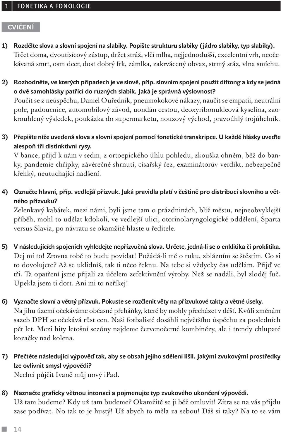 2) Rozhodněte, ve kterých případech je ve slově, příp. slovním spojení použit diftong a kdy se jedná o dvě samohlásky patřící do různých slabik. Jaká je správná výslovnost?