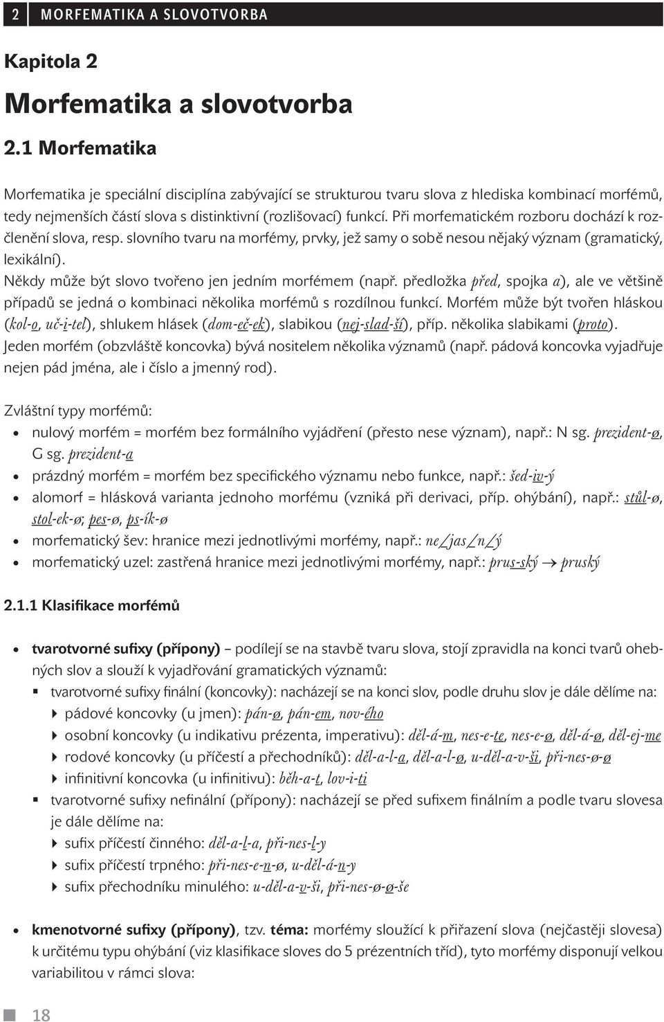 Při morfematickém rozboru dochází k rozčlenění slova, resp. slovního tvaru na morfémy, prvky, jež samy o sobě nesou nějaký význam (gramatický, lexikální).