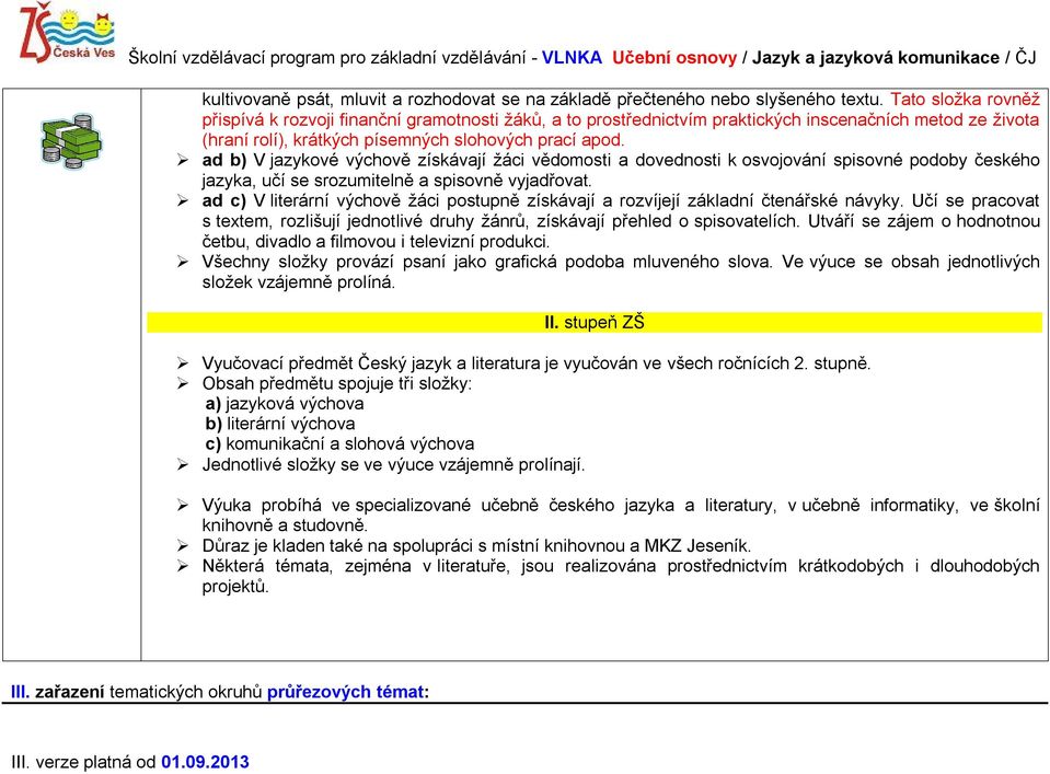 ad b) V jazykové výchově získávají žáci vědomosti a dovednosti k osvojování spisovné podoby českého jazyka, učí se srozumitelně a spisovně vyjadřovat.