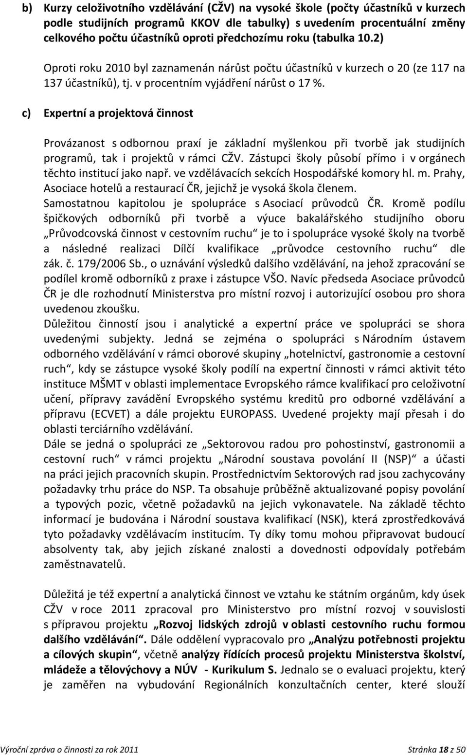 c) Expertní a projektová činnost Provázanost s odbornou praxí je základní myšlenkou při tvorbě jak studijních programů, tak i projektů v rámci CŽV.