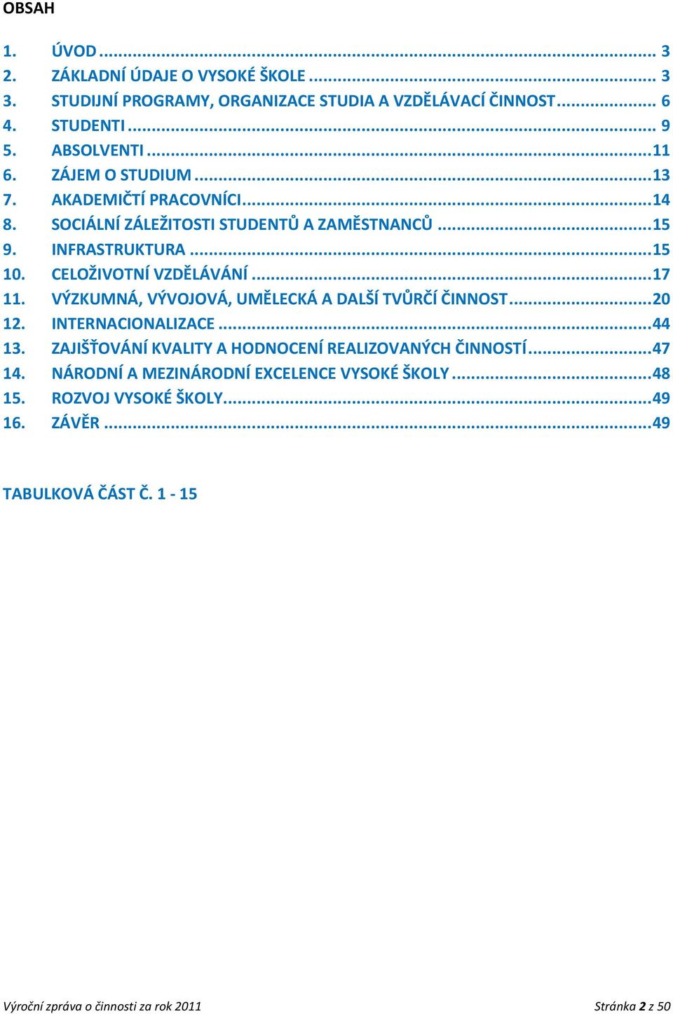 VÝZKUMNÁ, VÝVOJOVÁ, UMĚLECKÁ A DALŠÍ TVŮRČÍ ČINNOST... 20 12. INTERNACIONALIZACE... 44 13. ZAJIŠŤOVÁNÍ KVALITY A HODNOCENÍ REALIZOVANÝCH ČINNOSTÍ... 47 14.