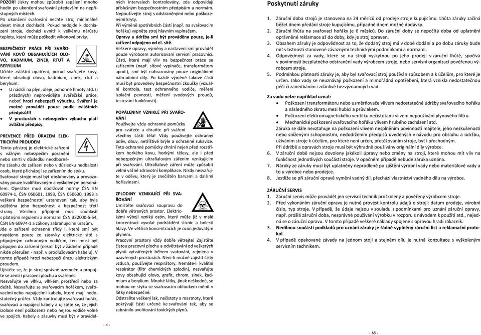 BEZPEČNOST PRÁCE PŘI SVAŘO VÁNÍ KOVŮ OBSAHUJÍCÍCH OLO VO, KADMIUM, ZINEK, RTUŤ A BERYLIUM Učiňte zvláštní opatření, pokud svařujete kovy, které obsahují olovo, kadmium, zinek, rtuť a berylium: U