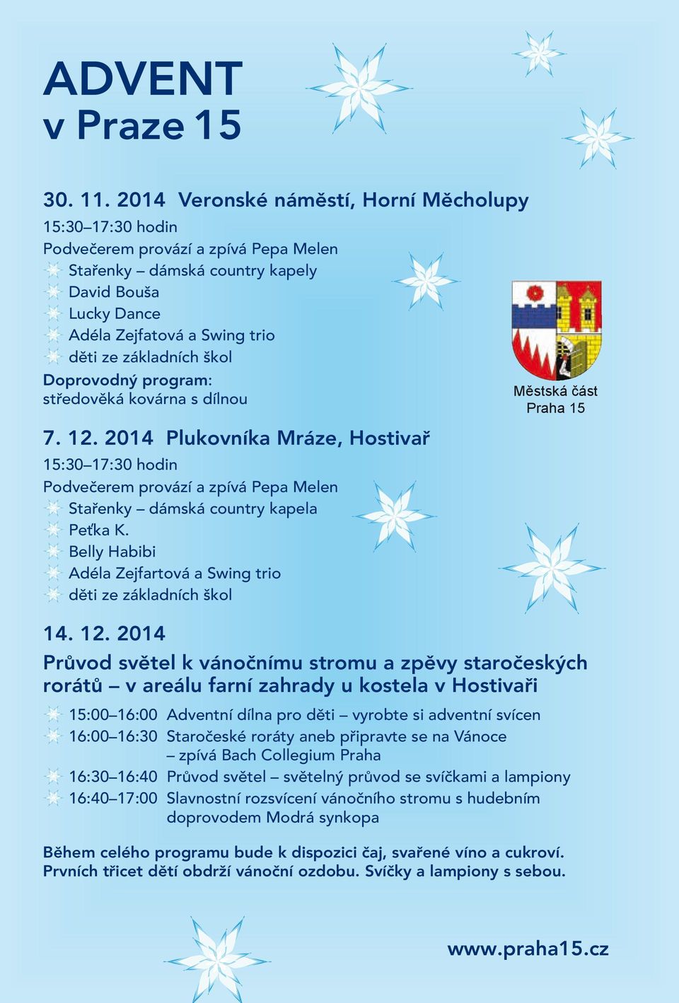 škol Doprovodný program: středověká kovárna s dílnou 7. 12. 2014 Plukovníka Mráze, Hostivař 15:30 17:30 hodin Podvečerem provází a zpívá Pepa Melen Stařenky dámská country kapela Peťka K.