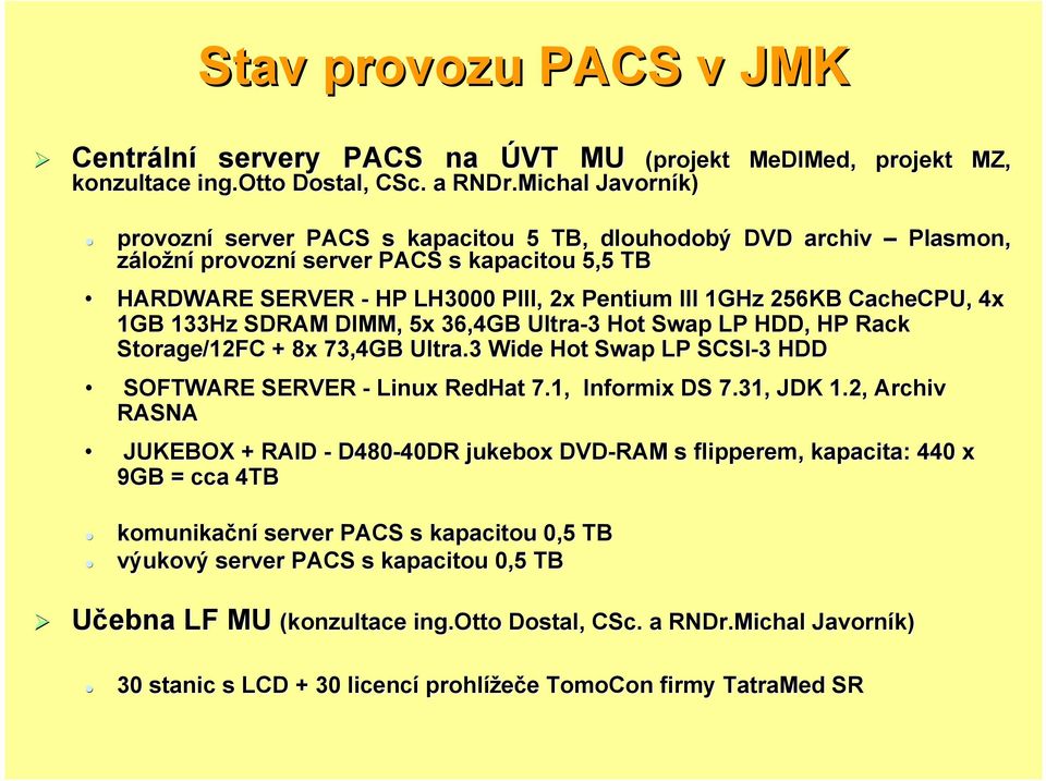 CacheCPU, 4x 1GB 133Hz SDRAM DIMM, 5x 36,4GB Ultra-3 Hot Swap LP HDD, HP Rack Storage/12FC + 8x 73,4GB Ultra.3 Wide Hot Swap LP SCSI-3 3 HDD SOFTWARE SERVER - Linux RedHat 7.1, Informix DS 7.