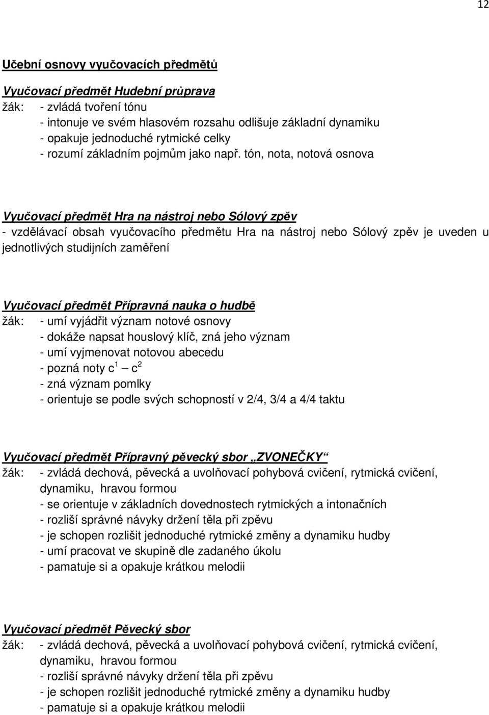 tón, nota, notová osnova Vyučovací předmět Hra na nástroj nebo Sólový zpěv - vzdělávací obsah vyučovacího předmětu Hra na nástroj nebo Sólový zpěv je uveden u jednotlivých studijních zaměření