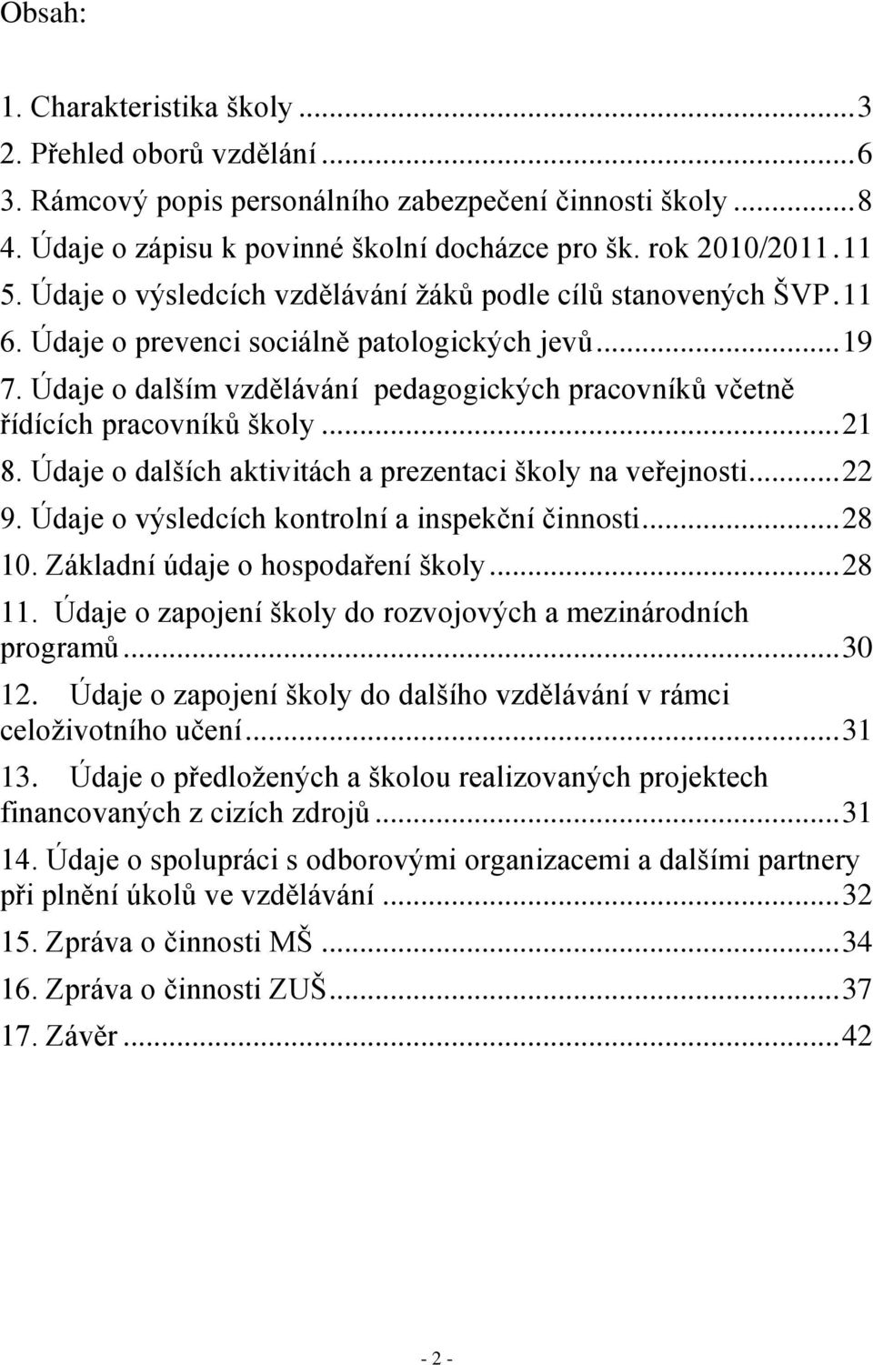 Údaje o dalším vzdělávání pedagogických pracovníků včetně řídících pracovníků školy... 21 8. Údaje o dalších aktivitách a prezentaci školy na veřejnosti... 22 9.