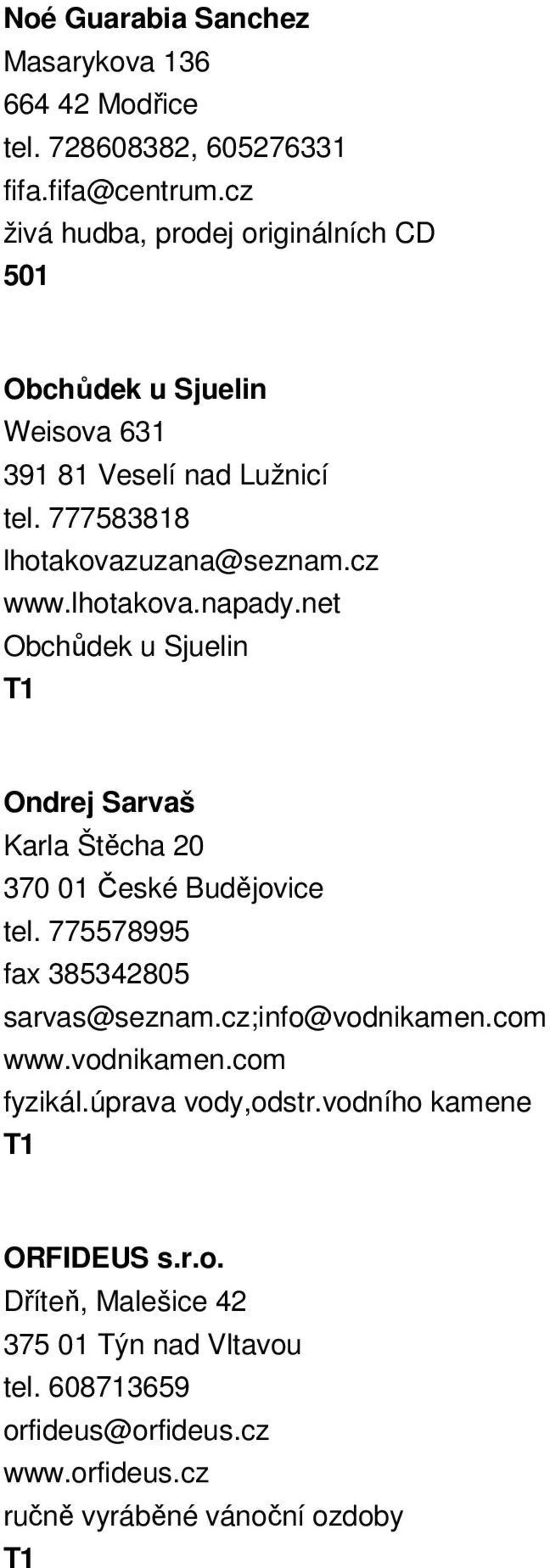 lhotakova.napady.net Obchůdek u Sjuelin Ondrej Sarvaš Karla Štěcha 20 370 01 České Budějovice tel. 775578995 fax 385342805 sarvas@seznam.