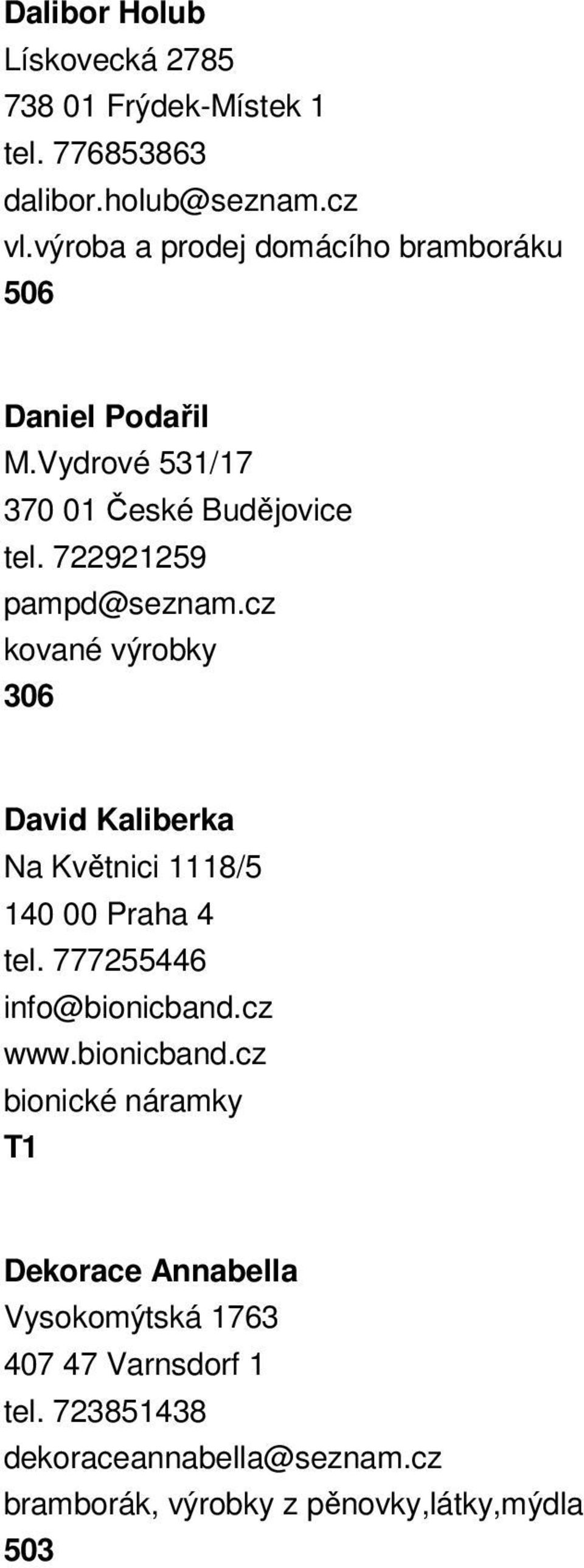 cz kované výrobky 306 David Kaliberka Na Květnici 1118/5 140 00 Praha 4 tel. 777255446 info@bionicband.