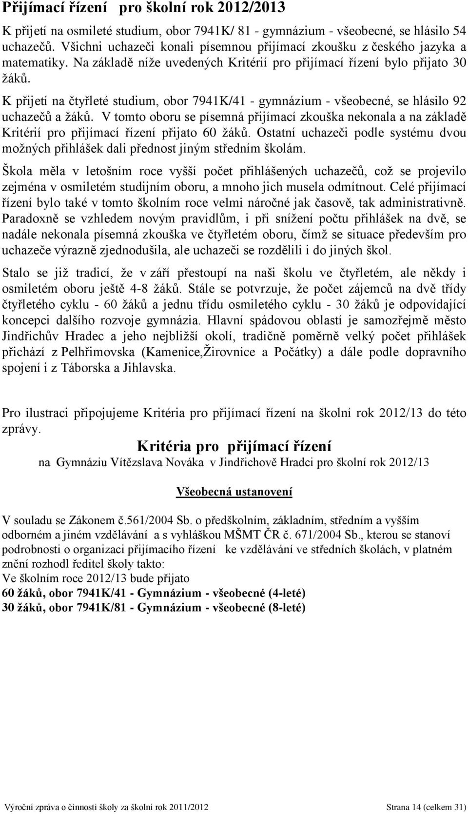 K přijetí na čtyřleté studium, obor 7941K/41 - gymnázium - všeobecné, se hlásilo 92 uchazečů a žáků.