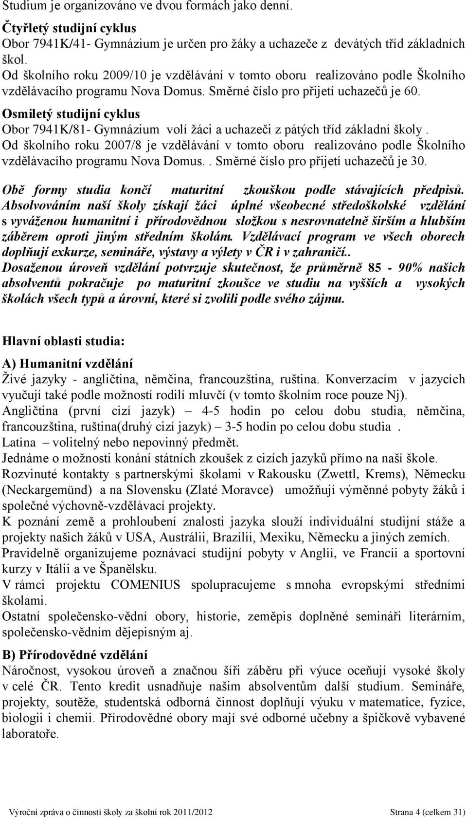 Osmiletý studijní cyklus Obor 7941K/81- Gymnázium volí žáci a uchazeči z pátých tříd základní školy.