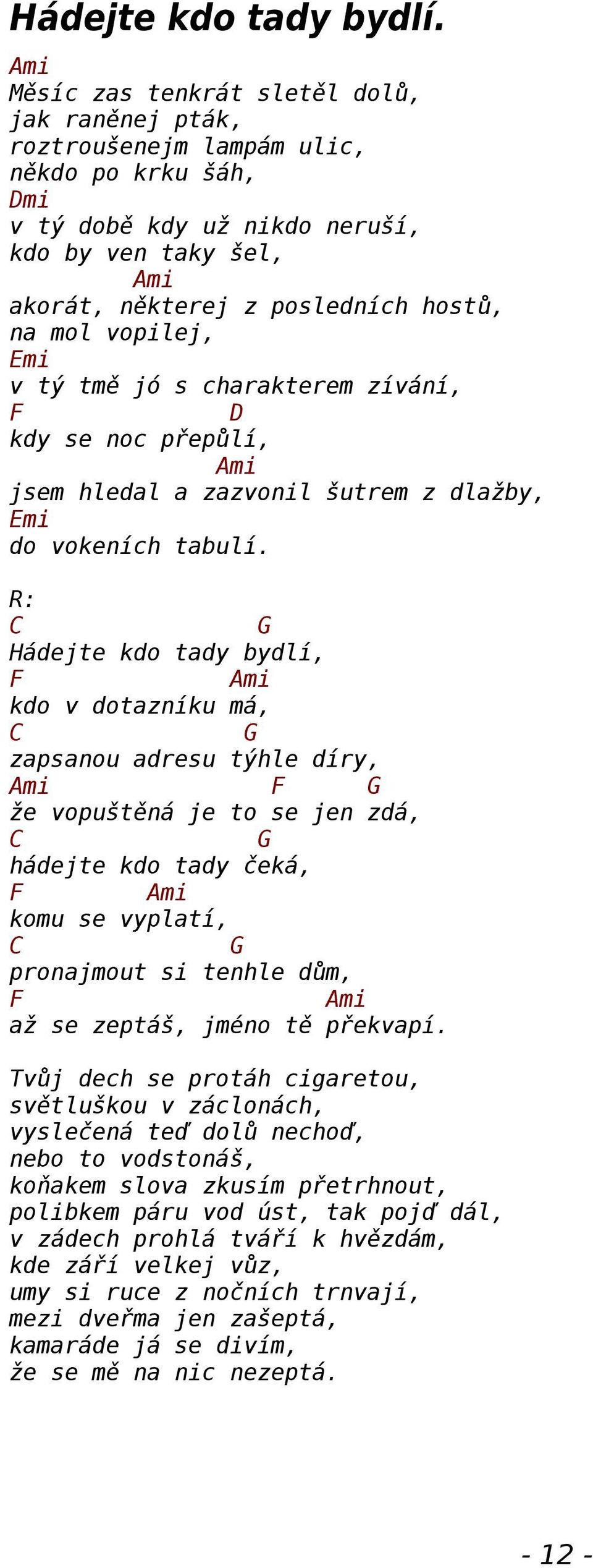 vopilej, mi v tý tmě jó s charakterem zívání, kdy se noc přepůlí, mi jsem hledal a zazvonil šutrem z dlažby, mi do vokeních tabulí.