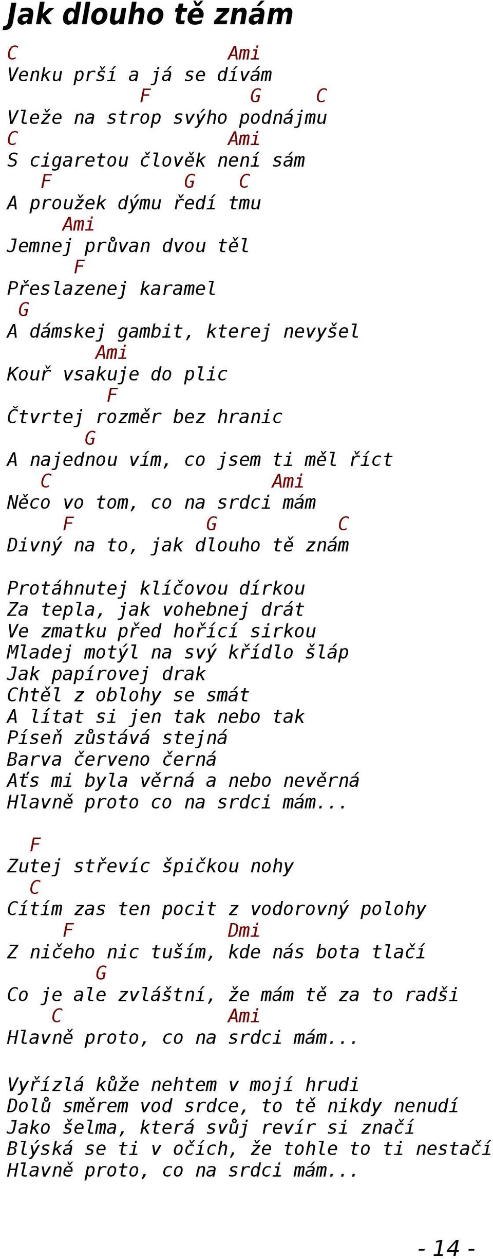 vohebnej drát Ve zmatku před hořící sirkou Mladej motýl na svý křídlo šláp Jak papírovej drak htěl z oblohy se smát lítat si jen tak nebo tak Píseň zůstává stejná Barva červeno černá ťs mi byla věrná