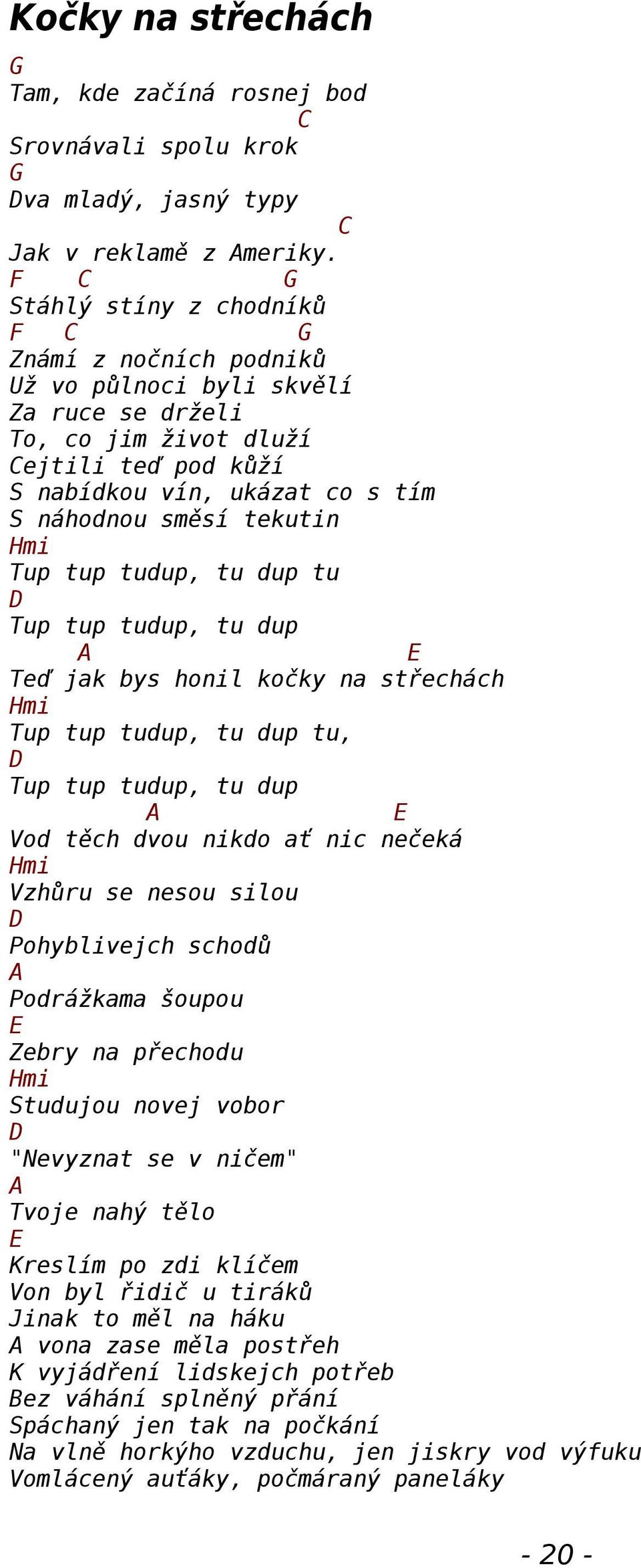 tup tudup, tu dup tu Tup tup tudup, tu dup Teď jak bys honil kočky na střechách Hmi Tup tup tudup, tu dup tu, Tup tup tudup, tu dup Vod těch dvou nikdo ať nic nečeká Hmi Vzhůru se nesou silou