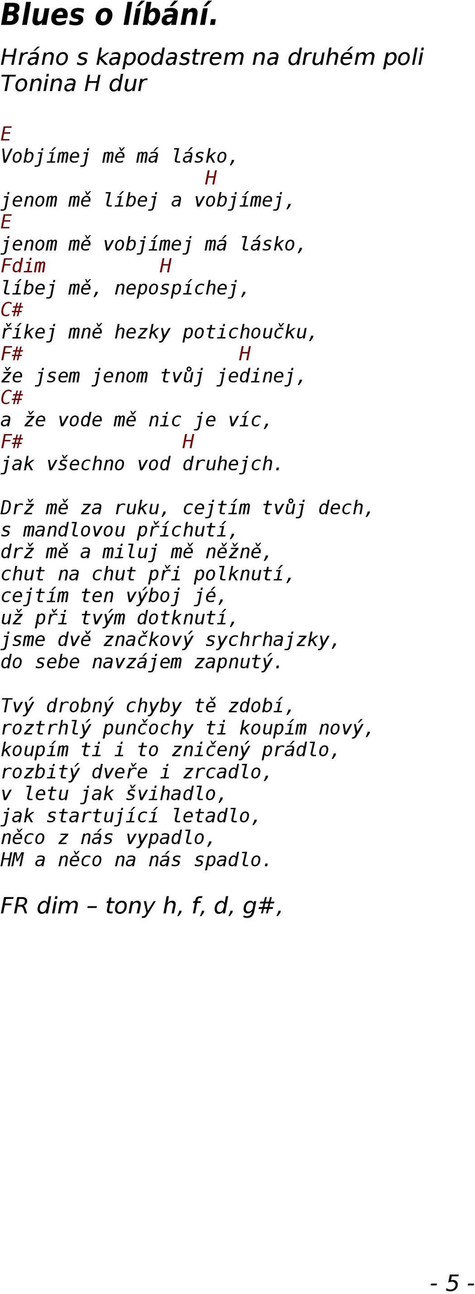 potichoučku, # H že jsem jenom tvůj jedinej, # a že vode mě nic je víc, # H jak všechno vod druhejch.