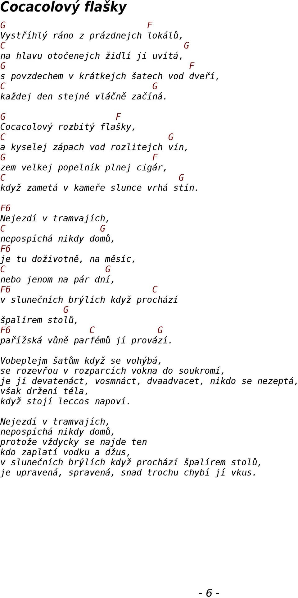 6 Nejezdí v tramvajích, nepospíchá nikdy domů, 6 je tu doživotně, na měsíc, nebo jenom na pár dní, 6 v slunečních brýlích když prochází špalírem stolů, 6 pařížská vůně parfémů jí provází.