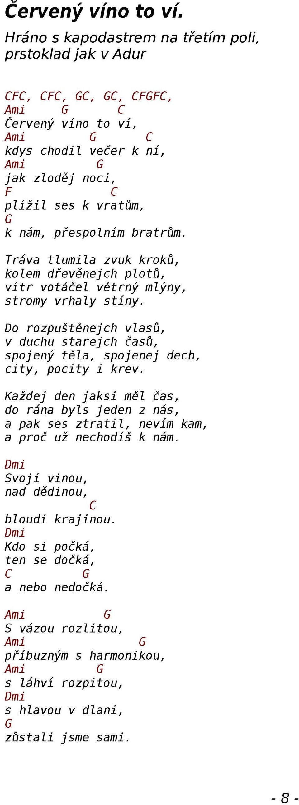 bratrům. Tráva tlumila zvuk kroků, kolem dřevěnejch plotů, vítr votáčel větrný mlýny, stromy vrhaly stíny.