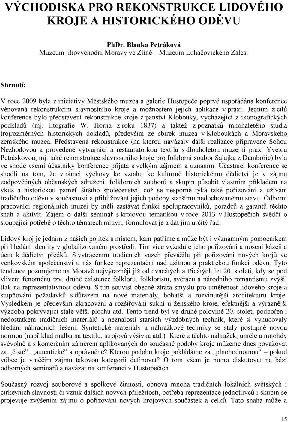 rekonstrukcím slavnostního kroje a možnostem jejich aplikace v praxi. Jedním z cílů konference bylo představení rekonstrukce kroje z panství Klobouky, vycházející z ikonografických podkladů (mj.