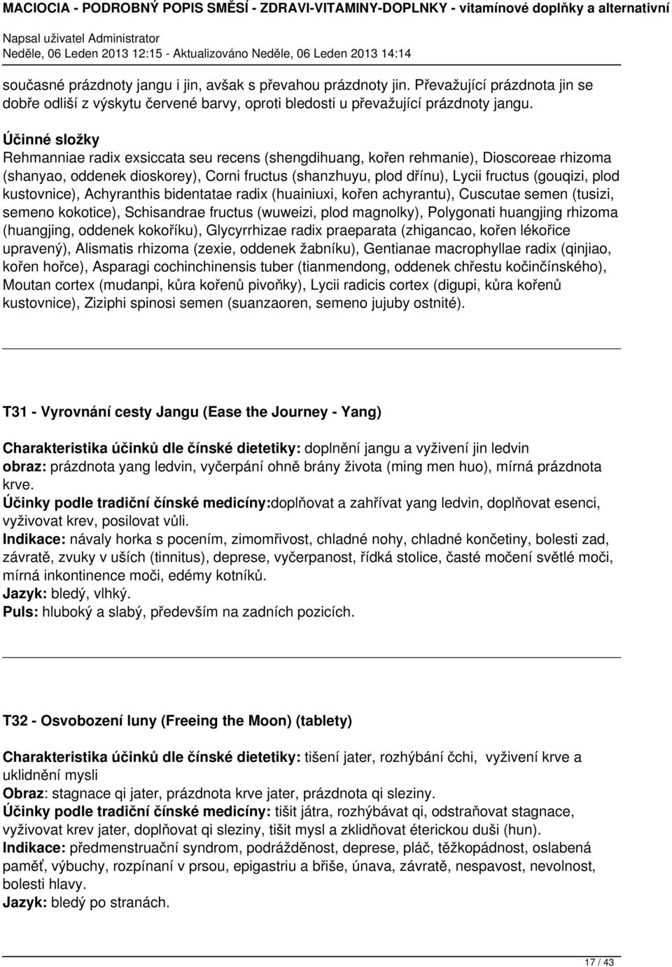 plod kustovnice), Achyranthis bidentatae radix (huainiuxi, kořen achyrantu), Cuscutae semen (tusizi, semeno kokotice), Schisandrae fructus (wuweizi, plod magnolky), Polygonati huangjing rhizoma