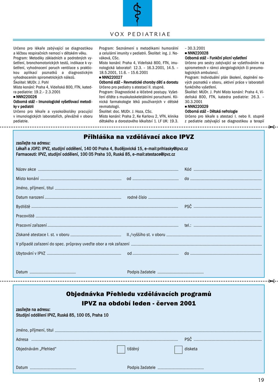 spirometrických nálezů. Školitel: MUDr. J. Pohl Místo konání: Praha 4, Vídeňská 800, FTN, katedra pediatrie: 19.2. 2.3.