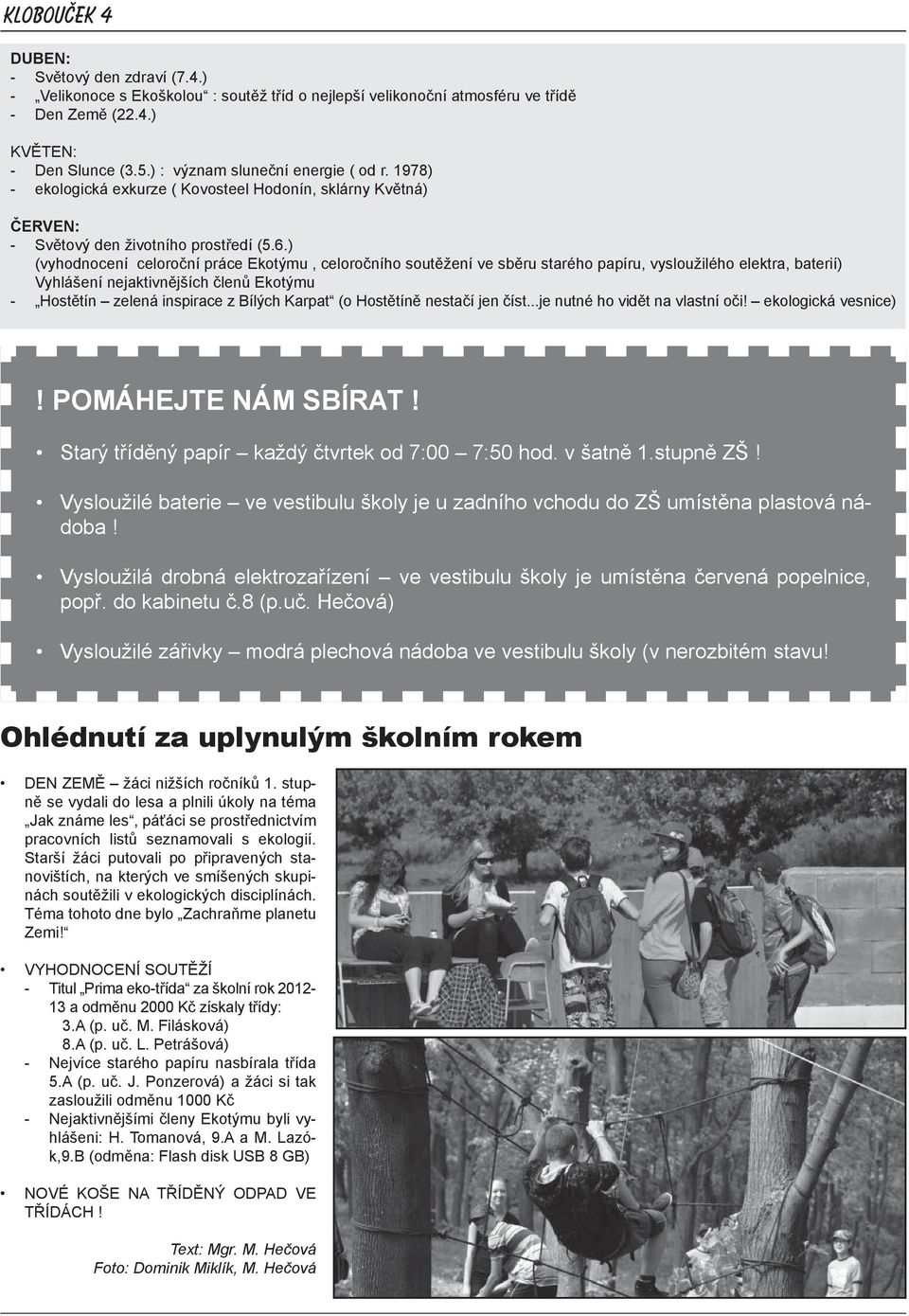 ) (vyhodnocení celoroční práce Ekotýmu, celoročního soutěžení ve sběru starého papíru, vysloužilého elektra, baterií) Vyhlášení nejaktivnějších členů Ekotýmu - Hostětín zelená inspirace z Bílých