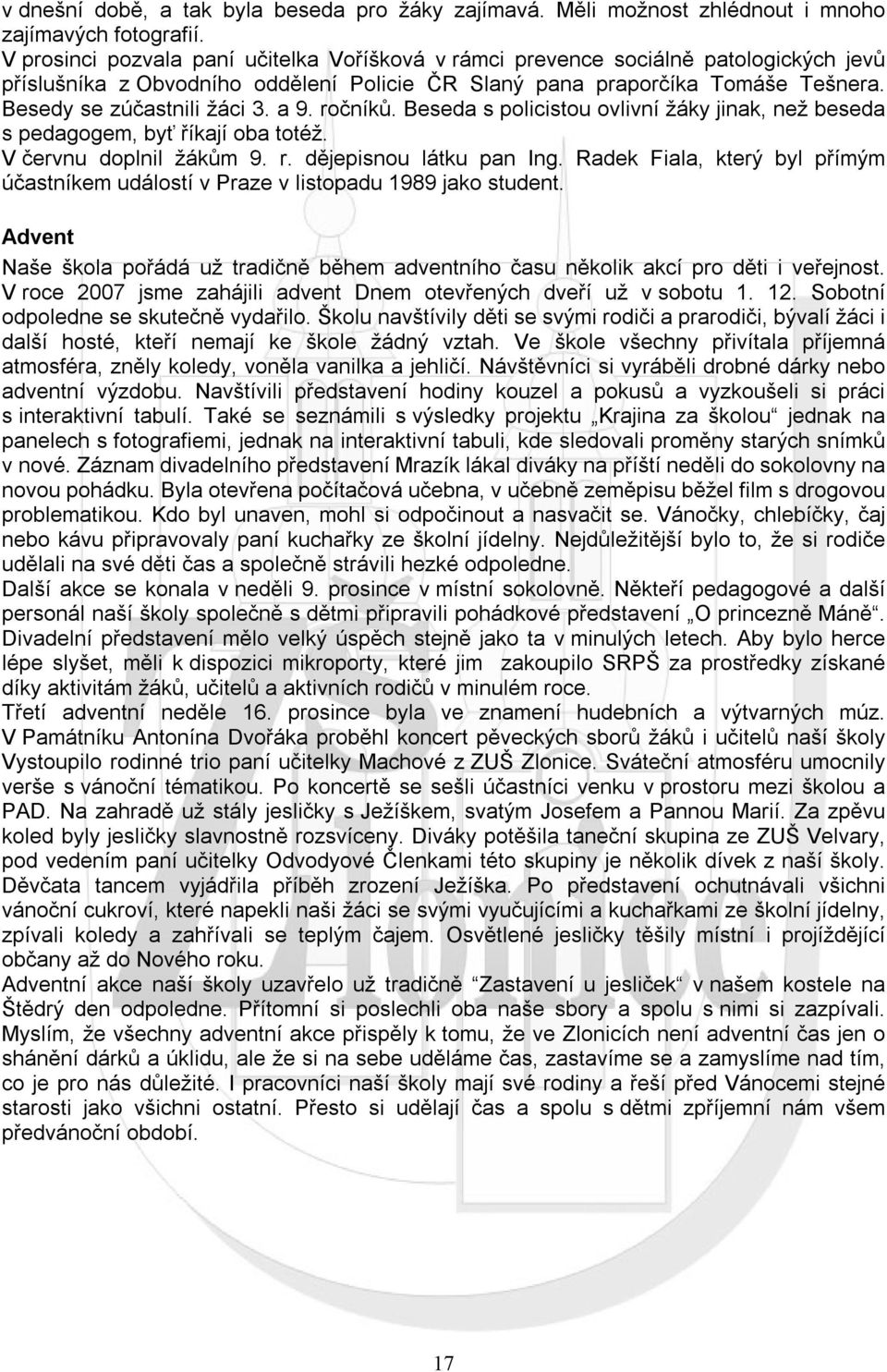 a 9. ročníků. Beseda s policistou ovlivní žáky jinak, než beseda s pedagogem, byť říkají oba totéž. V červnu doplnil žákům 9. r. dějepisnou látku pan Ing.