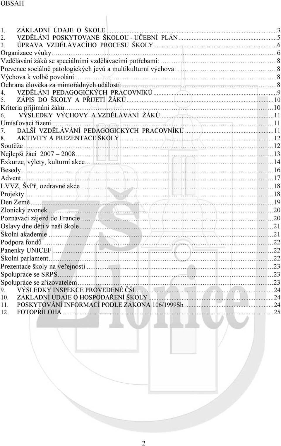 ..8 4. VZDĚLÁNÍ PEDAGOGICKÝCH PRACOVNÍKŮ...9 5. ZÁPIS DO ŠKOLY A PŘIJETÍ ŽÁKŮ...10 Kriteria přijímání žáků...10 6. VÝSLEDKY VÝCHOVY A VZDĚLÁVÁNÍ ŽÁKŮ...11 Umísťovací řízení...11 7.