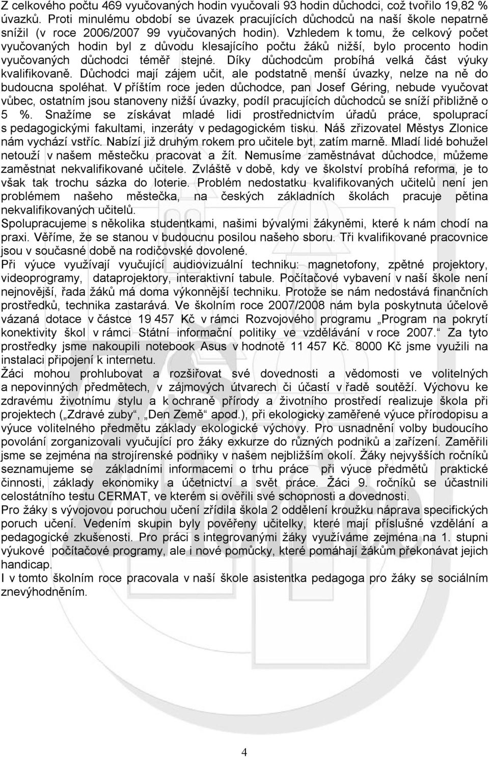 Vzhledem k tomu, že celkový počet vyučovaných hodin byl z důvodu klesajícího počtu žáků nižší, bylo procento hodin vyučovaných důchodci téměř stejné.