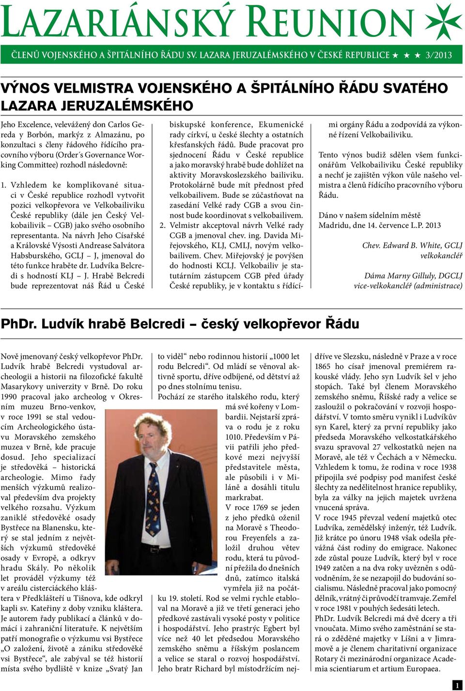 Vzhledem ke komplikované situaci v České republice rozhodl vytvořit pozici velkopřevora ve Velkobailiviku České republiky (dále jen Český Velkobailivik CGB) jako svého osobního representanta.