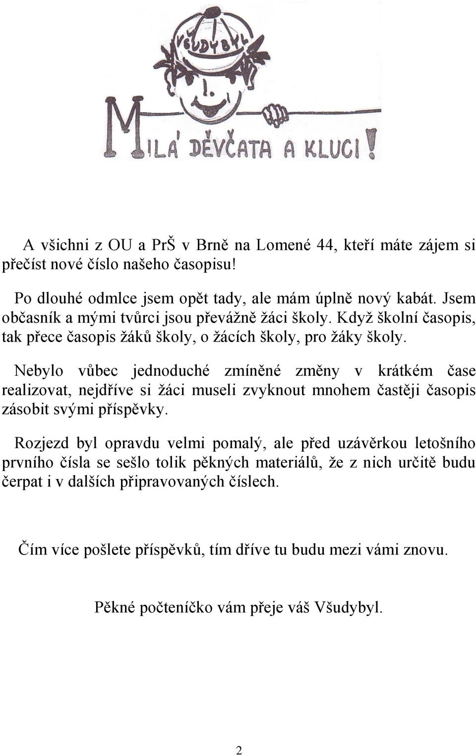 Nebylo vůbec jednoduché zmíněné změny v krátkém čase realizovat, nejdříve si žáci museli zvyknout mnohem častěji časopis zásobit svými příspěvky.