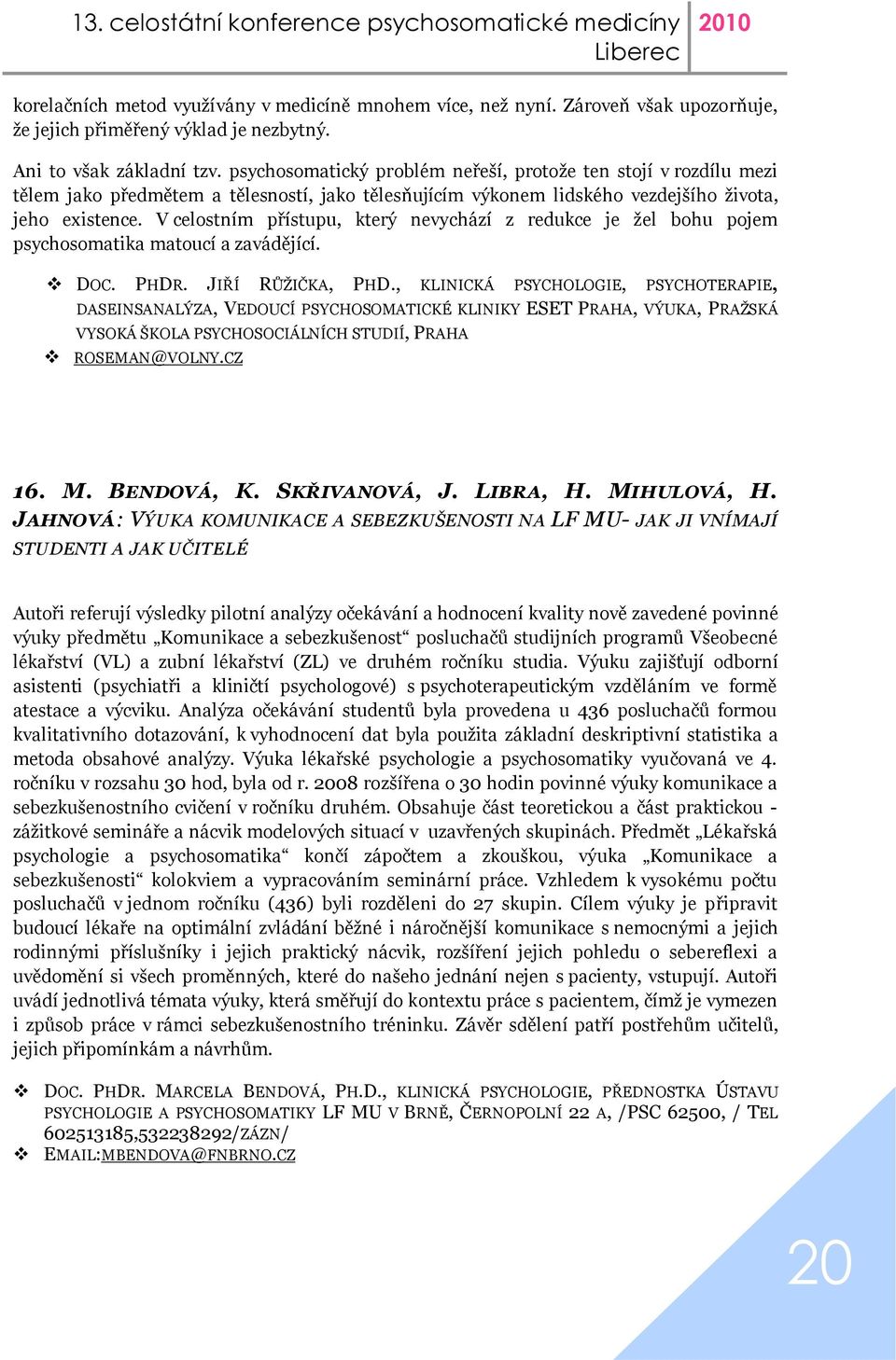 V celostním přístupu, který nevychází z redukce je žel bohu pojem psychosomatika matoucí a zavádějící. DOC. PHDR. JIŘÍ RŮŽIČKA, PHD.