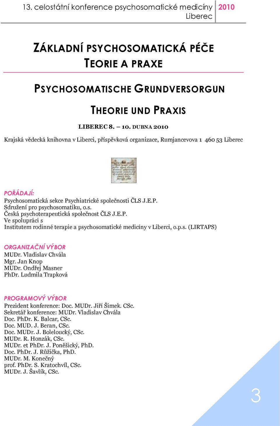 E.P. Ve spolupráci s Institutem rodinné terapie a psychosomatické medicíny v Liberci, o.p.s. (LIRTAPS) ORGANIZAČNÍ VÝBOR MUDr. Vladislav Chvála Mgr. Jan Knop MUDr. Ondřej Masner PhDr.