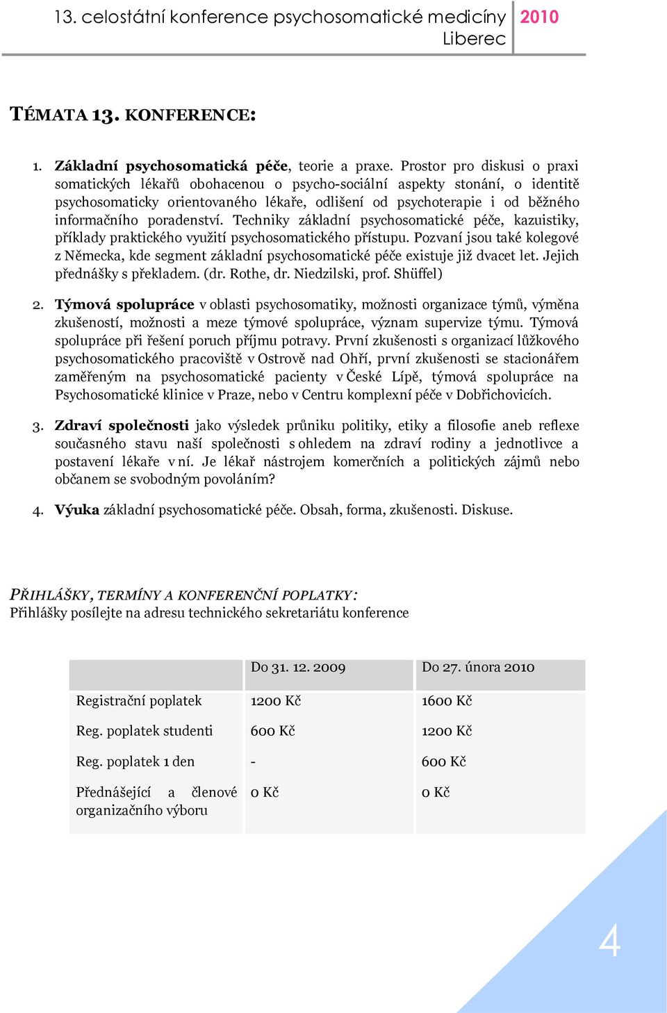 poradenství. Techniky základní psychosomatické péče, kazuistiky, příklady praktického využití psychosomatického přístupu.